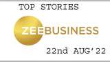 Zee Business Top Picks 22nd Aug'22: Top Stories This Evening - All you need to know