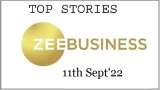 Zee Business Top Picks 11th Sep'22: Top Stories This Evening - All you need to know