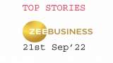 Zee Business Top Picks 21st Sep'22: Top Stories This Evening - All you need to know