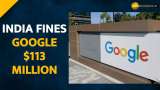 India Fines Google $113 Million for &#039;Unfair&#039; Payment System