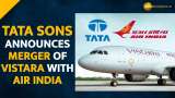 Tata Group to merge Vistara with Air India by March 2024