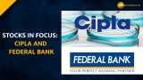  Cipla and Federal Bank stocks are in focus as brokerages are bullish on the stocks